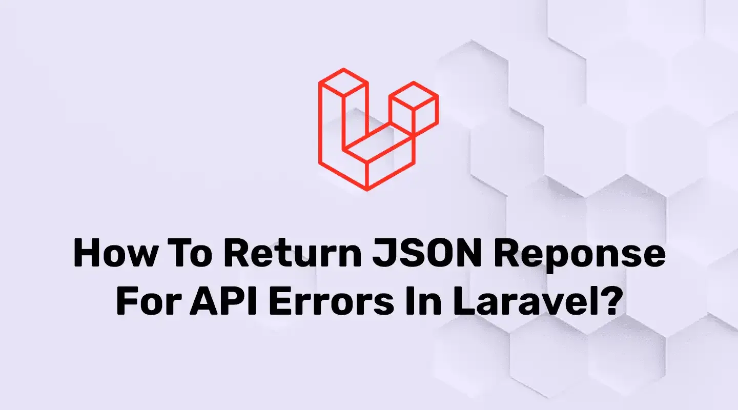 How to return JSON Reponse For API Errors In Laravel